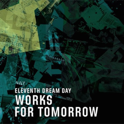 Eleventh Dream Day – Works for Tomorrow Eleventh Dream Day – Works for Tomorrow